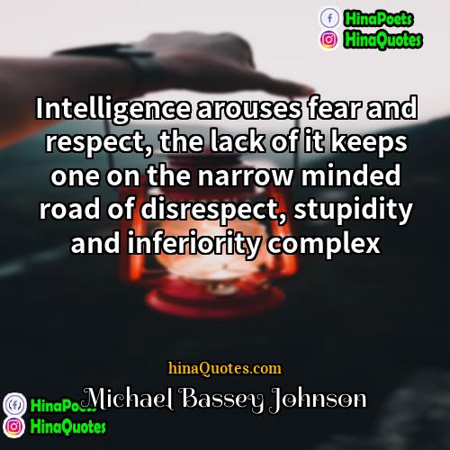 Michael Bassey Johnson Quotes | Intelligence arouses fear and respect, the lack
